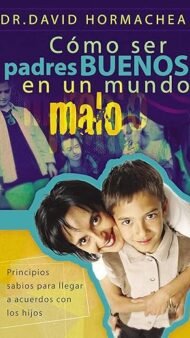 Cómo ser padres buenos en un mundo malo: Principios sabios para llegar a acuerdos con los hijos