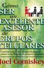Como Ser Un Excelente Asesor de Grupos Celulares  Joel Comiskey