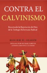 Contra El Calvinismo Rescatando La Reputación de Dios de La Teología