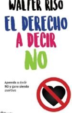El derecho a decir no: Aprenda a decir no y gane siendo asertivo
