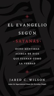 El Evangelio según Satanás: Ocho mentiras acerca de Dios que suenan como la verdad