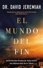 El mundo del fin: Cómo las profecías de Jesús sobre los últimos tiempos moldean nuestras prioridades