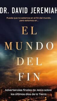 El mundo del fin: Cómo las profecías de Jesús sobre los últimos tiempos moldean nuestras prioridades