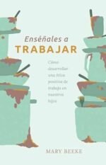 Enséñales a Trabajar: cómo desarrollar una ética positiva de trabajo en nuestros hijos