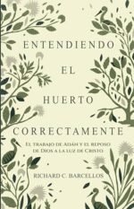 Entendiendo El Huerto Correctamente: El Trabajo de Adán Y El Reposo De Dios a la Luz de Cristo