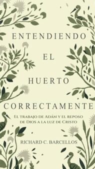 Entendiendo El Huerto Correctamente: El Trabajo de Adán Y El Reposo De Dios a la Luz de Cristo