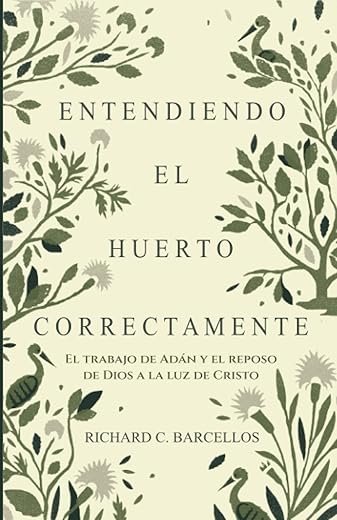 Entendiendo El Huerto Correctamente: El Trabajo de Adán Y El Reposo De Dios a la Luz de Cristo