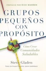 GRUPOS PEQUEÑOS CON PROPÓSITO: Cómo Crear Comunidades Saludables