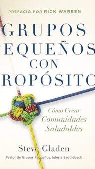 GRUPOS PEQUEÑOS CON PROPÓSITO: Cómo Crear Comunidades Saludables