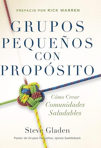 GRUPOS PEQUEÑOS CON PROPÓSITO: Cómo Crear Comunidades Saludables