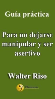 Guía práctica para no dejarse manipular y ser asertivo: 14 pasos para evitar la sumisión, saber expresar desacuerdos (decir "no")