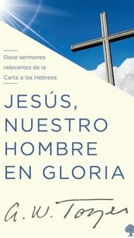 Jesús nuestro hombre en gloria: Doce sermones relevantes de la Carta a los Hebreos