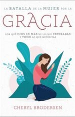 La batalla de la mujer por la gracia: Por qué Dios es más de lo que esperabas y todo lo que necesitas