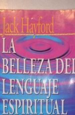 LA BELLEZA DEL LENGUAJE ESPIRITUAL MI VIAJE HACIA EL CORAZÓN DE DIOS - JACK HAYFORD