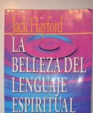 LA BELLEZA DEL LENGUAJE ESPIRITUAL MI VIAJE HACIA EL CORAZÓN DE DIOS - JACK HAYFORD