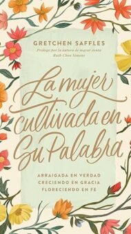 La mujer cultivada en Su Palabra: Arraigada en verdad, creciendo en gracia, floreciendo en fe