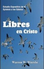 Libres en Cristo: Estudio Expositivo de la Epístola a los Gálatas