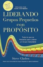 Liderando Grupos Pequeños con Propósito: Todo lo que se Necesita para Liderar un Grupo Saludable