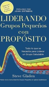 Liderando Grupos Pequeños con Propósito: Todo lo que se Necesita para Liderar un Grupo Saludable