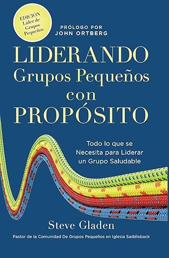 Liderando Grupos Pequeños con Propósito: Todo lo que se Necesita para Liderar un Grupo Saludable