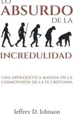 Lo absurdo de la incredulidad: Una apologética basada en la cosmovisión de la fe cristiana