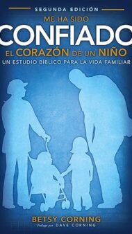 ME HA SIDO CONFIADO EL CORAZÓN DE UN NIÑO: UN ESTUDIO BÍBLICO PARA LA VIDA FAMILIAR