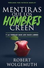 Mentiras que los hombres creen: y la verdad que los hace libres
