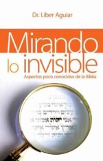Mirando a lo invisible: Aspectos pocos conocidos de la Biblia