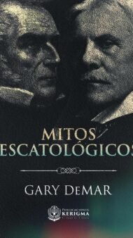 Mitos Escatológicos: Dispensacionalismo al descubierto