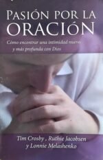 Pasión por la Oración: Cómo encontrar una intimidad nueva y más profunda con Dios