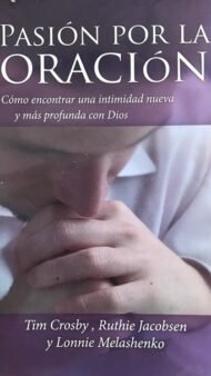 Pasión por la Oración: Cómo encontrar una intimidad nueva y más profunda con Dios