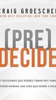 (Pre)Decide: 7 decisiones que puedes tomar hoy para la vida que quieres vivir mañana