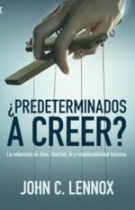 Predeterminados a creer: La soberanía de Dios, libertad, fe y responsabilidad humana
