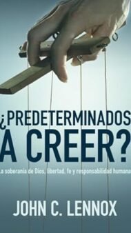 Predeterminados a creer: La soberanía de Dios, libertad, fe y responsabilidad humana