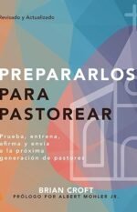 Prepararlos para pastorear: Prueba, entrena, afirma y envía a la próxima generación de pastores