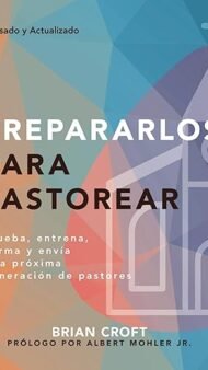 Prepararlos para pastorear: Prueba, entrena, afirma y envía a la próxima generación de pastores