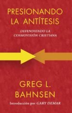 Presionando la antítesis: Defendiendo la cosmovisión cristiana