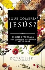 Que comeria Jesus: El programa vital para comer bien, sentirse bien, y vivir mas