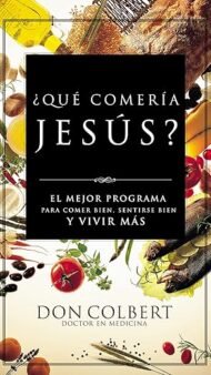 Que comeria Jesus: El programa vital para comer bien, sentirse bien, y vivir mas