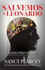 Salvemos a Leonardo: Un llamado a resistir el asalto Secular de la mente, la moral y el siginificado