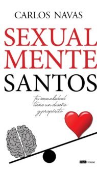 Sexualmente Santos: Tu sexualidad tiene un diseño y propósito