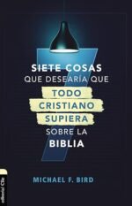 Siete cosas que desearía que todo cristiano supiera sobre la Biblia
