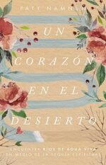 Un corazón en el desierto: Encuentra ríos de agua viva en medio de la sequía espiritual