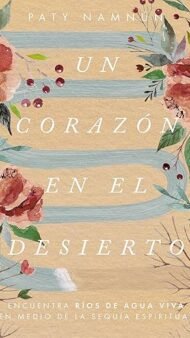 Un corazón en el desierto: Encuentra ríos de agua viva en medio de la sequía espiritual
