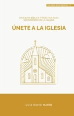 Únete a la Iglesia: Una ruta bíblica y práctica para ser miembro de la miembro de la Iglesia