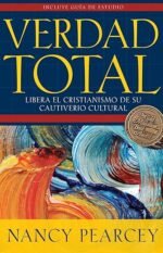 Verdad total: Libera El Cristianismo De Su Cautiverio Cultural