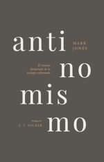 Antinomismo: El Intruso Inesperado de la Teología Reformada