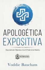 Apologetica Expositiva: Respondiendo Objeciones con el Poder de la Palabra