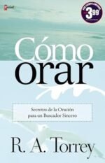 Cómo Orar  R. A. Torrey