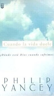 Cuando la Vida Duele: Donde Esta Dios Cuando Sufrimos